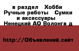  в раздел : Хобби. Ручные работы » Сумки и аксессуары . Ненецкий АО,Волонга д.